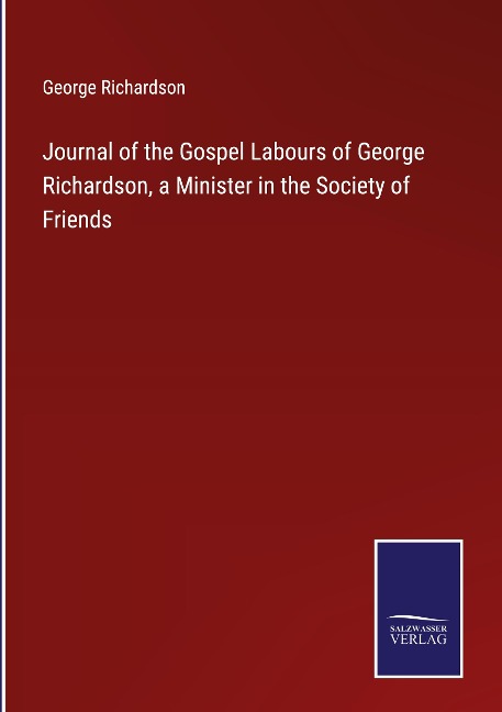 Journal of the Gospel Labours of George Richardson, a Minister in the Society of Friends