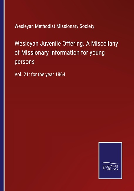 Wesleyan Juvenile Offering. A Miscellany of Missionary Information for young persons: Vol. 21: for the year 1864