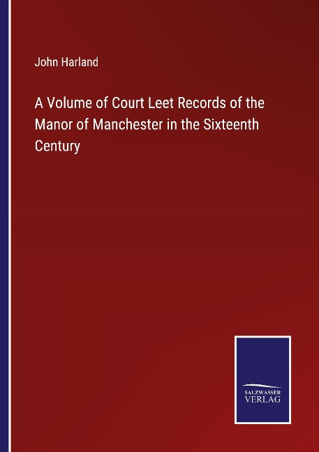 A Volume of Court Leet Records of the Manor of Manchester in the Sixteenth Century