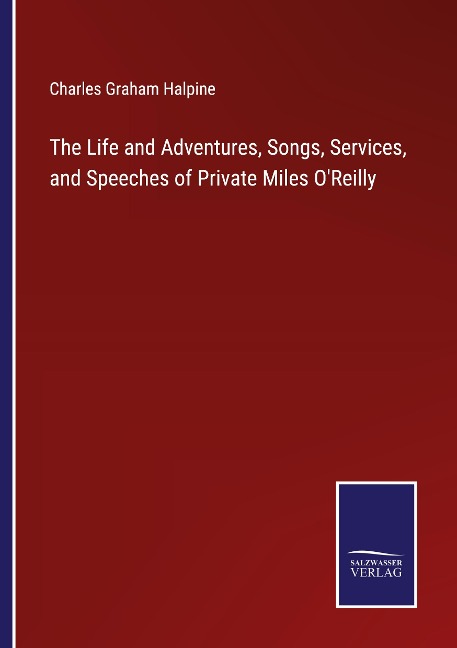 The Life and Adventures, Songs, Services, and Speeches of Private Miles OReilly