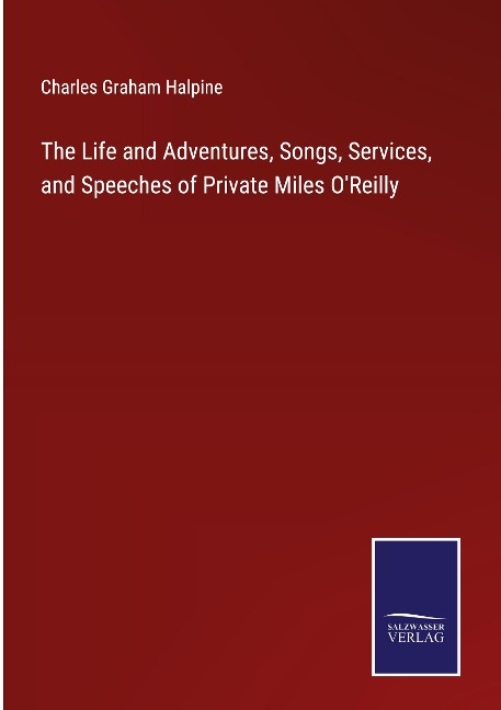 The Life and Adventures, Songs, Services, and Speeches of Private Miles OReilly