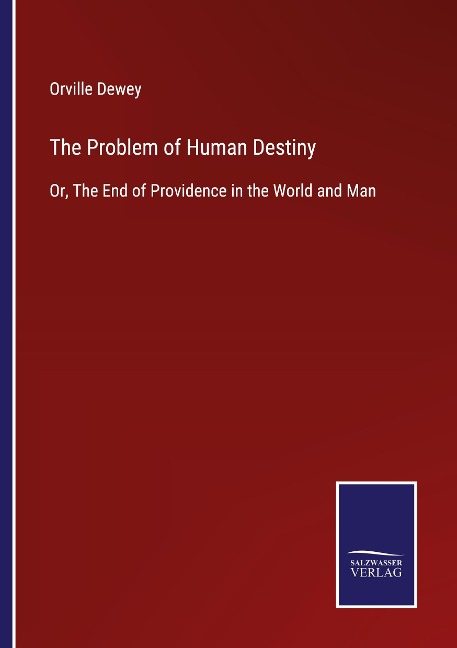 The Problem of Human Destiny: Or, The End of Providence in the World and Man