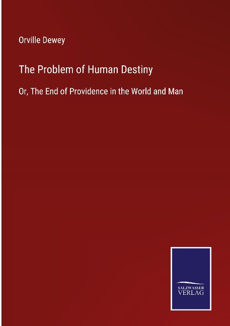 The Problem of Human Destiny: Or, The End of Providence in the World and Man