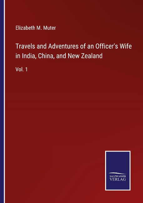Travels and Adventures of an Officers Wife in India, China, and New Zealand: Vol. 1