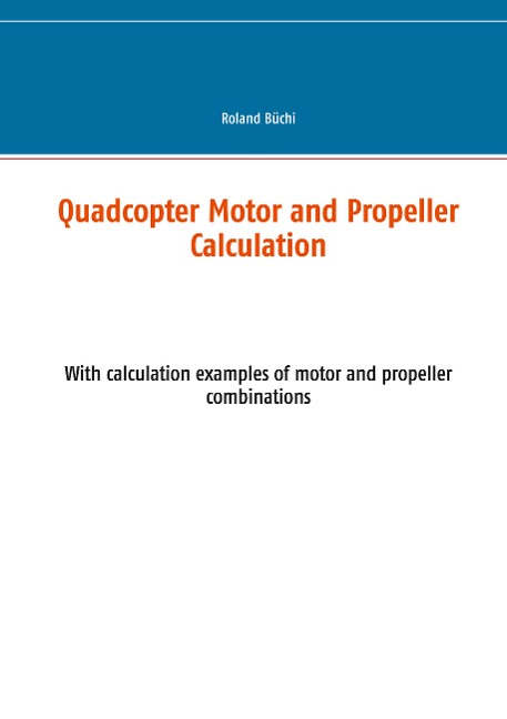 Quadcopter Motor and Propeller Calculation: With calculation examples of motor and propeller combinations
