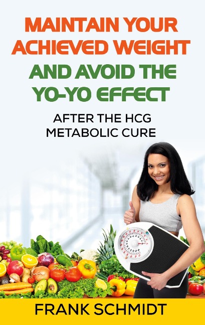 Maintain your Achieved Weight - and Avoid the Yo-Yo Effect: After the hCG Metabolic Cure