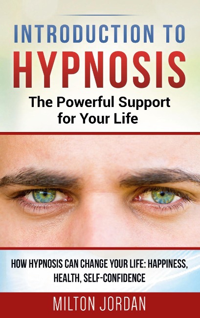 Introduction to  Hypnosis  -  The Powerful Support for Your Life: How Hypnosis Can Change your Life: Happiness, Health, Self-Confidence