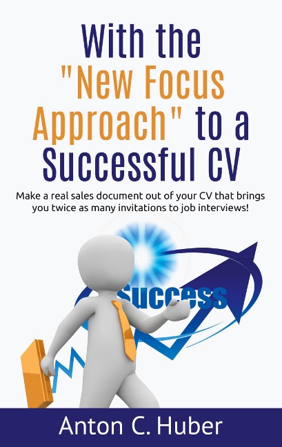 With the New Focus Approach to a Successful CV: Make a real sales document out of your CV that brings you twice as many invitations to job interviews!