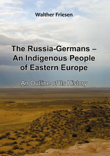 The Russia-Germans - An Indigenous People of Eastern Europe: An Outline of Its History