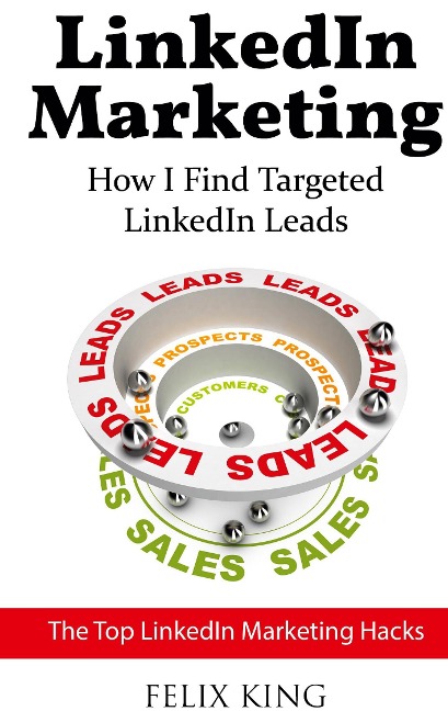 LinkedIn Marketing: How I Find Targeted LinkedIn Leads: The Top LinkedIn Marketing Hacks