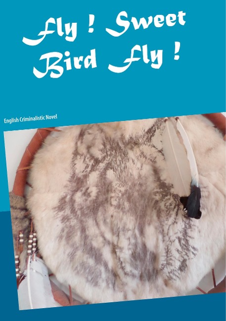 Fly ! Sweet Bird Fly !: English Criminalistic Novel