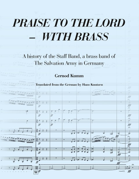 Praise to the Lord with Brass: A history of the Staff Band, a brass band of The Salvation Army in Germany