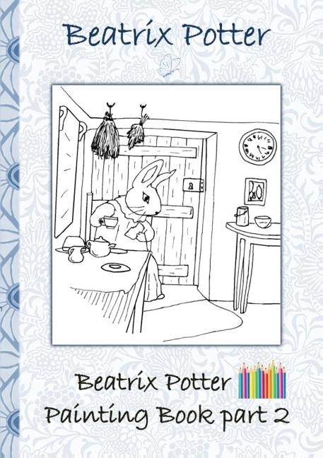 Beatrix Potter Painting Book Part 2 ( Peter Rabbit ): Colouring Book, coloring, crayons, coloured pencils colored, Childrens books,  children, adults, adult, grammar school, Easter, Christmas, birthday, 5-8 years old, present, gift, primary school, presch