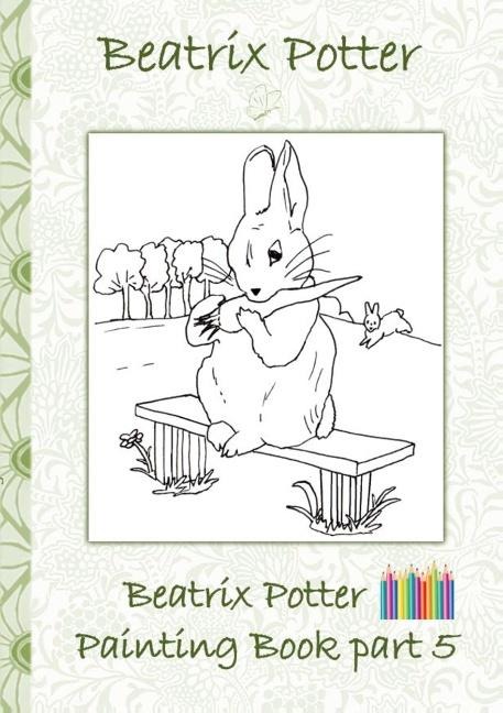 Beatrix Potter Painting Book Part 5 ( Peter Rabbit ): Colouring Book, coloring, crayons, coloured pencils colored, Childrens books,  children, adults, adult, grammar school, Easter, Christmas, birthday, 5-8 years old, present, gift, primary school, presch