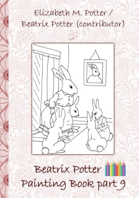 Beatrix Potter Painting Book Part 9 ( Peter Rabbit ): Colouring Book, coloring, crayons, coloured pencils colored, Childrens books,  children, adults, adult, grammar school, Easter, Christmas, birthday, 5-8 years old, present, gift, primary school, presch