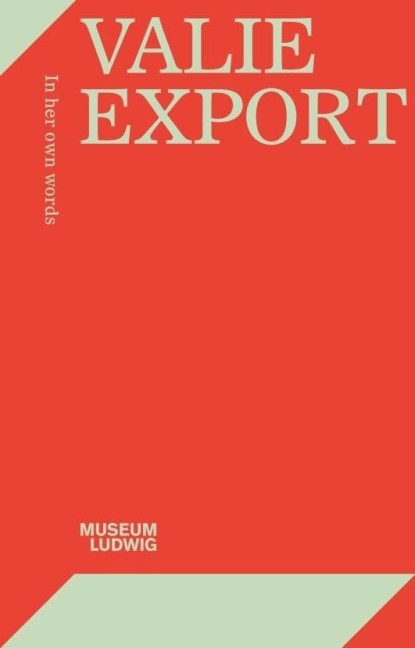 Valie Export. In her own words: Museum Ludwig, Köln