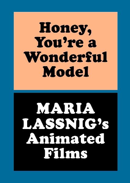 Honey, You're a Wonderful Model: Maria Lassnig's Animated Films: Ausst. Kat. Des Moines Art Center, Des Moines, Iowa