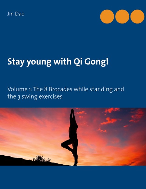 Stay young with Qi Gong: Volume 1: The 8 Brocades while standing and the 3 swing exercises