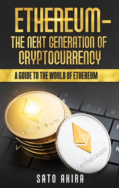 Ethereum  - The Next Generation of Cryptocurrency: A Guide to the World of Ethereum