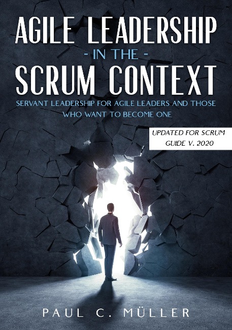 Agile Leadership in the Scrum context  (Updated for Scrum Guide V. 2020): Servant Leadership for Agile Leaders and those who want to become one.