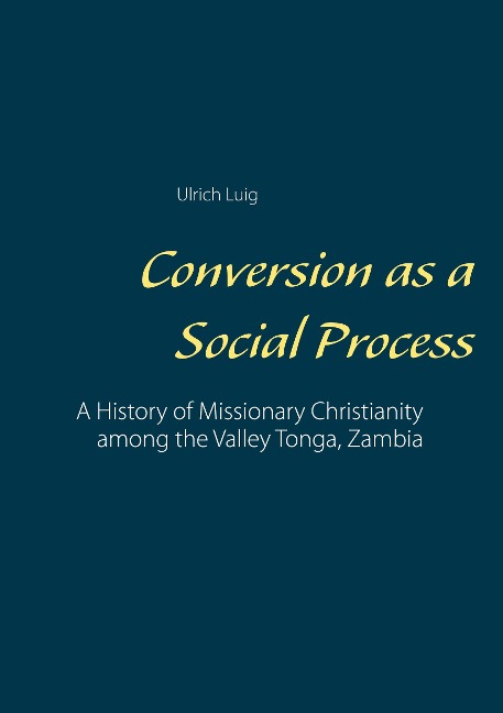 Conversion as a Social Process: A History of Missionary Christianity among the Valley Tonga, Zambia