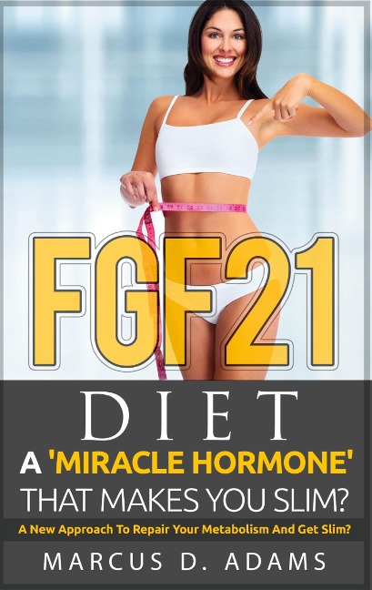 FGF21 - Diet: A Miracle Hormone That Makes You Slim?: A New Approach To Repair Your Metabolism And Get Slim?