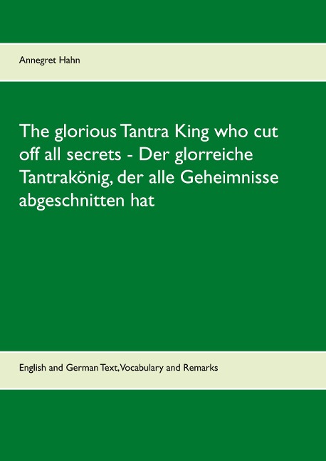 The glorious Tantra King who cut off all secrets - Der glorreiche Tantrakönig, der alle Geheimnisse abgeschnitten hat: English an German Text, Vocabulary and Remarks