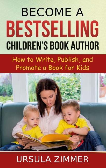 Become A Bestselling Childrens Book Author: How to Write, Publish, and Promote a Book for Kids