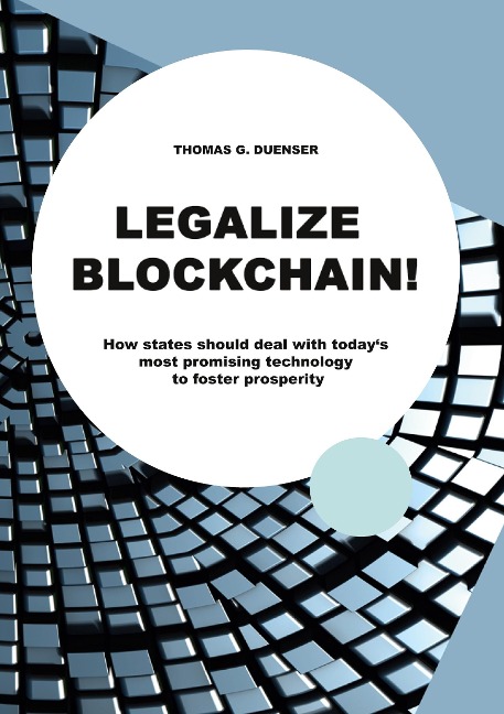 Legalize Blockchain: How States Should Deal with Todays Most Promising Technology to Foster Prosperity