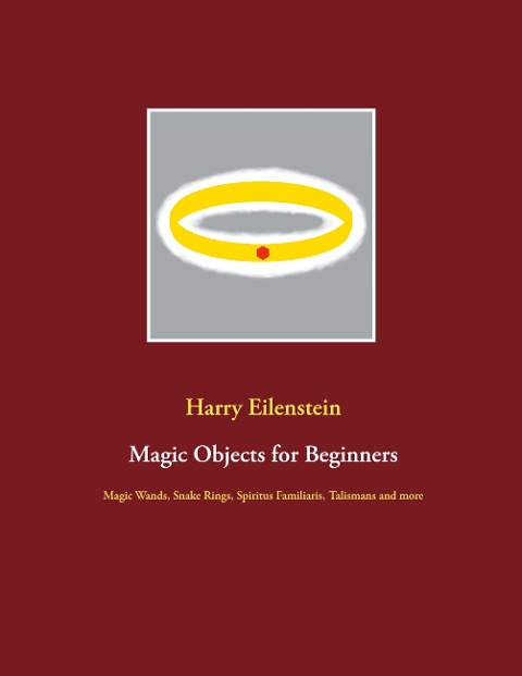 Magic Objects for Beginners: Magic Wands, Snake Rings, Spiritus Familiaris, Talismans and more