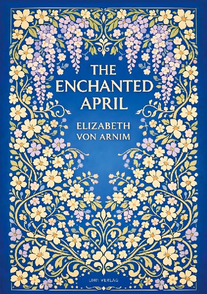 Elizabeth von Arnim: The Enchanted April (English Edition): A Timeless Novel of Friendship, Sunshine and Second Chances