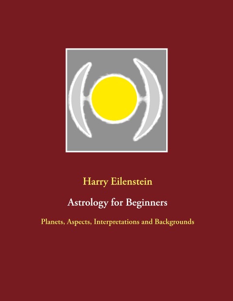 Astrology for Beginners: Planets, Aspects, Interpretations and Backgrounds