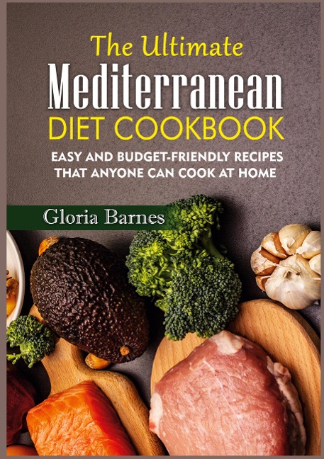 The Ultimate Mediterranean Diet Cookbook: Easy and Budget-Friendly Recipes that anyone can Cook at Home
