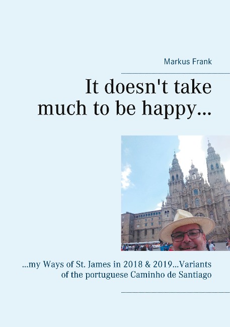 It doesnt take much to be happy...: ...my Ways of St. James in 2018 & 2019...Variants of the portuguese Caminho de Santiago
