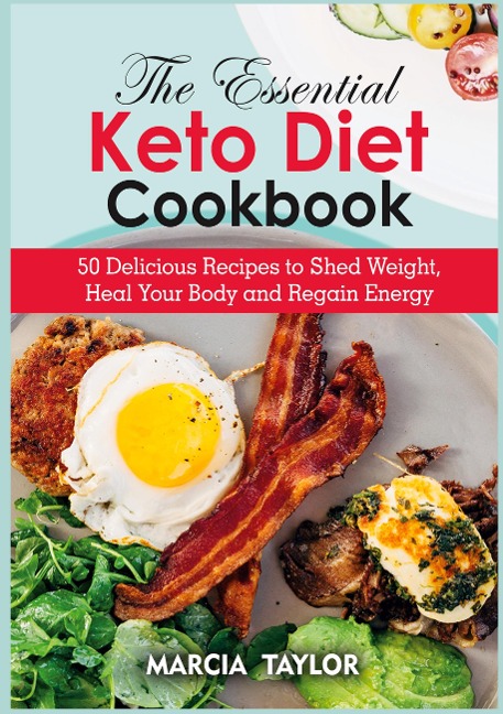 The Essential Keto Diet Cookbook: 50 Delicious Recipes to Shed Weight, Heal Your Body and Regain Energy