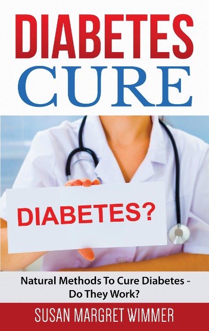 Diabetes Cure: Natural Methods To Cure Diabetes - Do They Work?