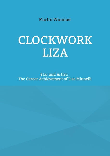 Clockwork Liza: Star and Artist: The Career Achievement of Liza Minnelli
