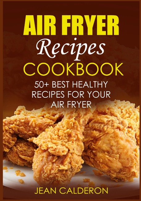 Air Fryer Recipes Cookbook: 50+ Best Healthy Recipes for Your Air Fryer