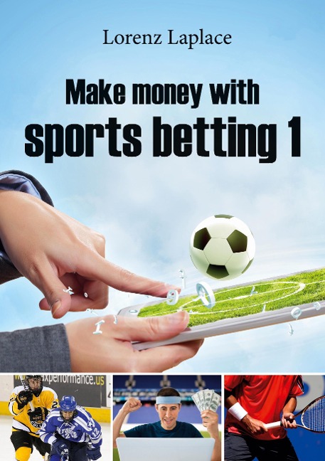 Make money with sports betting 1: The ultimate guide for systematic sports betting