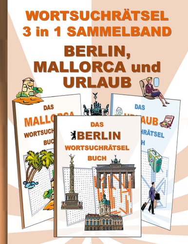 WORTSUCHRÄTSEL 3 in 1 SAMMELBAND BERLIN, MALLORCA und URLAUB Rätsel Rätselbuch Suchsel Worträtsel Ferien Sehenswürdigkeiten Hauptstadt Weihnachten Geburtstag Ostern Halloween Nikolaus Geschenk Mitbringsel Senioren Rentner Umschreibung Umschreibungen Gedäc