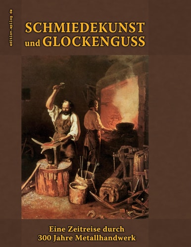 Schmiedekunst und Glockenguss Eine Zeitreise durch 300 Jahre Metallhandwerk