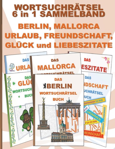 WORTSUCHRÄTSEL 6 in 1 SAMMELBAND BERLIN, MALLORCA, URLAUB, FREUNDSCHAFT, GLÜCK und LIEBESZITATE Rätsel Rätselbuch Suchsel Worträtsel Freund Freundin Ferien Hauptstadt Liebe Valentinstag Weihnachten Geburtstag Ostern Halloween Nikolaus Geschenk Mitbringsel