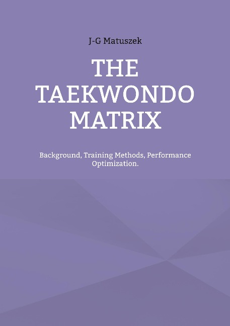 THE TAEKWONDO MATRIX: Background, Training Methods, Performance Optimization.