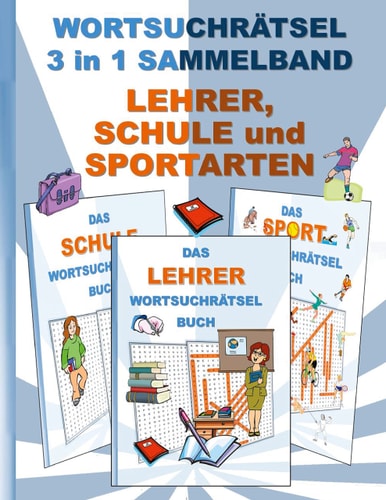 WORTSUCHRÄTSEL 3 in 1 SAMMELBAND LEHRER, SCHULE und SPORTARTEN Rätsel Rätselbuch Suchsel Worträtsel Grundschule Oberschule Lehrerin Weihnachten Geburtstag Ostern Halloween Nikolaus Geschenk Mitbringsel Senioren Rentner Umschreibung Umschreibungen Gedächni
