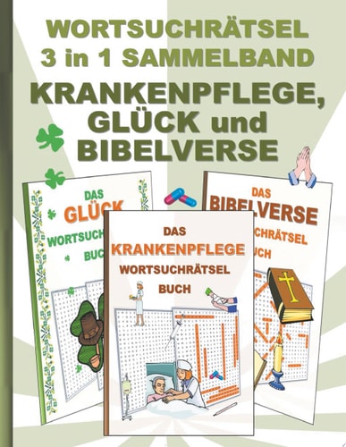 WORTSUCHRÄTSEL 3 in 1 SAMMELBAND KRANKENPFLEGE, GLÜCK und BIBELVERSE Rätsel Rätselbuch Suchsel Worträtsel Pfleger Krankenpfleger Krankenpflegerin Krankenschwester Pflegerin Bibel Religion Weihnachten Ostern Halloween Nikolaus Geburtstag Geschenk Mitbrings