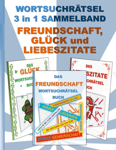 WORTSUCHRÄTSEL 3 in 1 SAMMELBAND FREUNDSCHAFT, GLÜCK und LIEBESZITATE Rätsel Rätselbuch Suchsel Worträtsel Liebe Freund Freundin Valentinstag verliebt Weihnachten Geburtstag Ostern Halloween Nikolaus Geschenk Mitbringsel Senioren Rentner Umschreibung Umsc