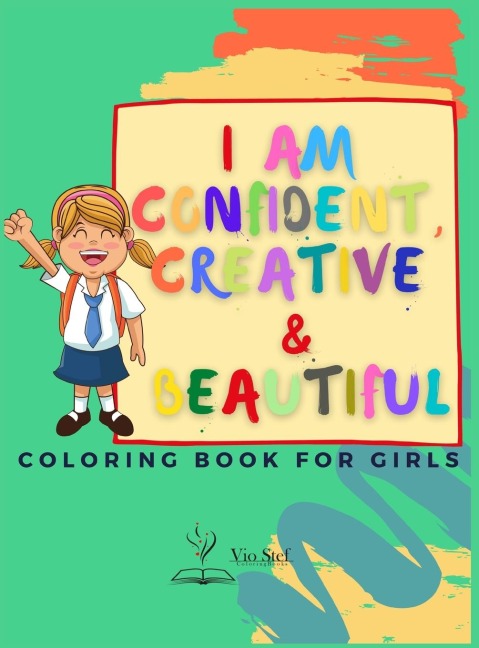 I am Confident, Creative & Beautiful: A Coloring Book for Girls about building a girls confidence, imagination, and spirit!