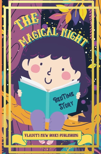 The Magical Night Bed Time Story: Cute Tale Picture Bedtime Story Short, Funny, Fantasy, Easy to Read for Children and Toddlers, boys and girls  to Help Them Fall Asleep and Relax.