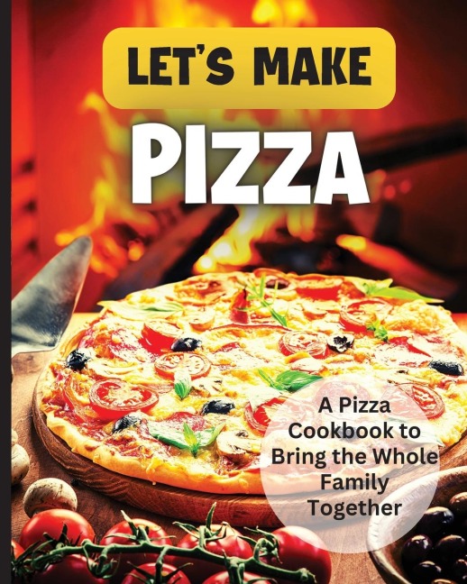 Lets Make Pizza: Essential Guide to Homemade Pizza Making