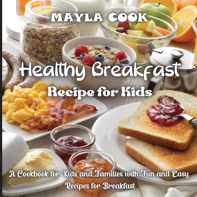 Healthy Breakfast Recipe for Kids: Super Easy Recipes for Cookies, Muffins, Cupcakes and More!